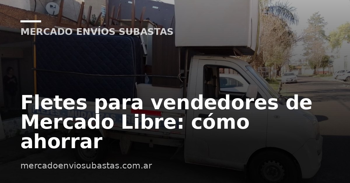Fletes para vendedores de Mercado Libre: cómo ahorrar